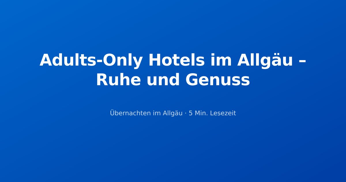 Adults-Only Hotels im Allgäu – Ruhe und Genuss