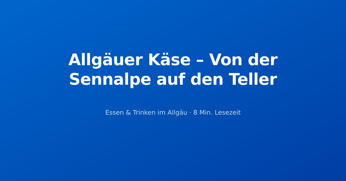 Allgäuer Käse – Von der Sennalpe auf den Teller