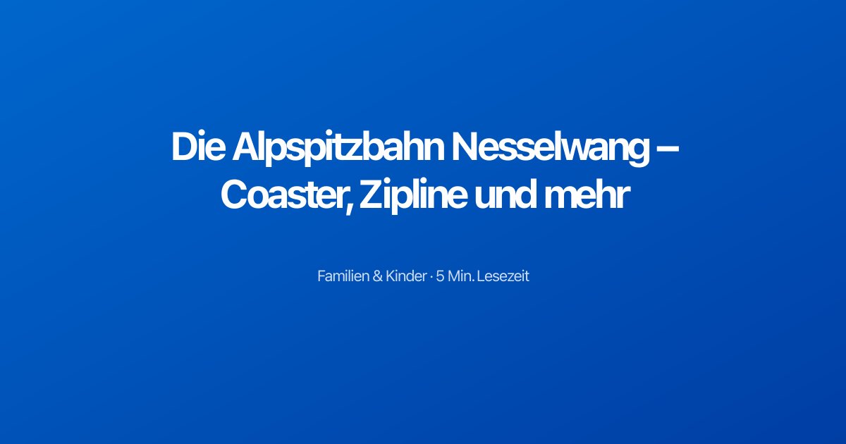 Die Alpspitzbahn Nesselwang – Coaster, Zipline und mehr