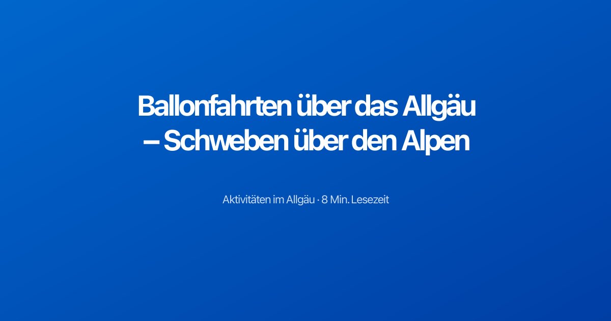 Ballonfahrten über das Allgäu – Schweben über den Alpen