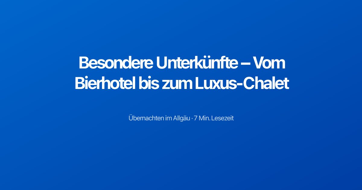 Besondere Unterkünfte – Vom Bierhotel bis zum Luxus-Chalet