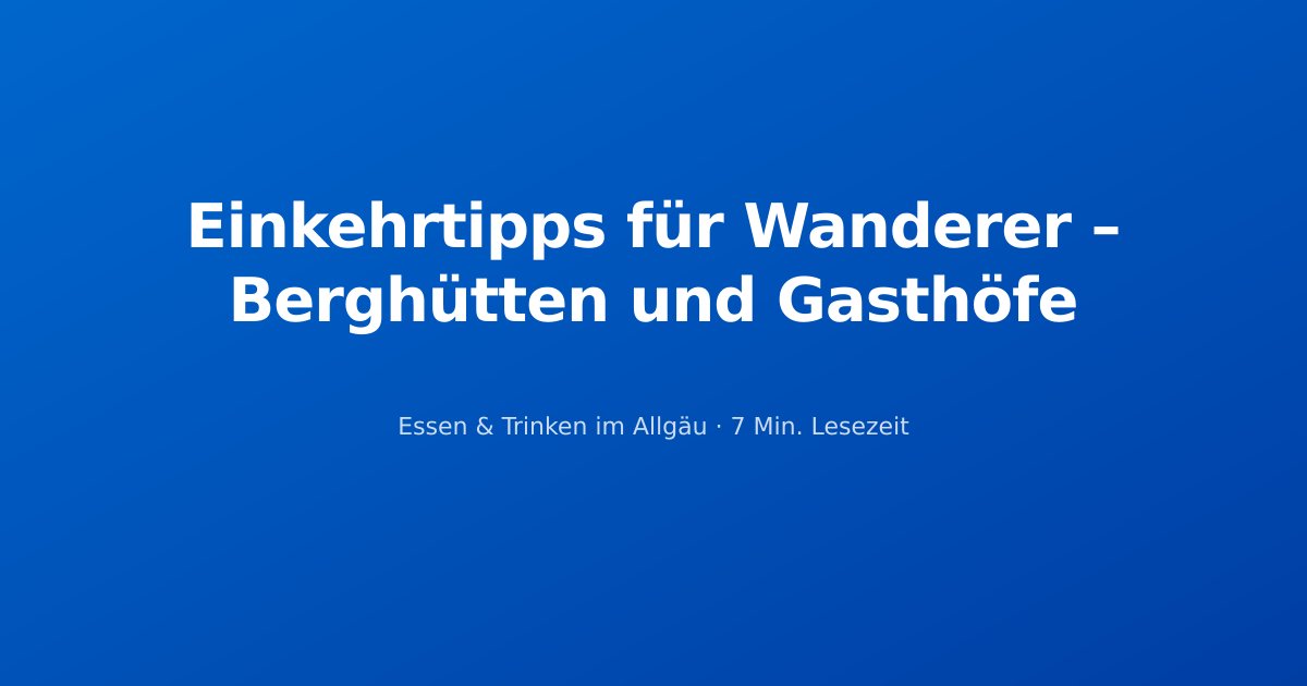 Einkehrtipps für Wanderer – Berghütten und Gasthöfe