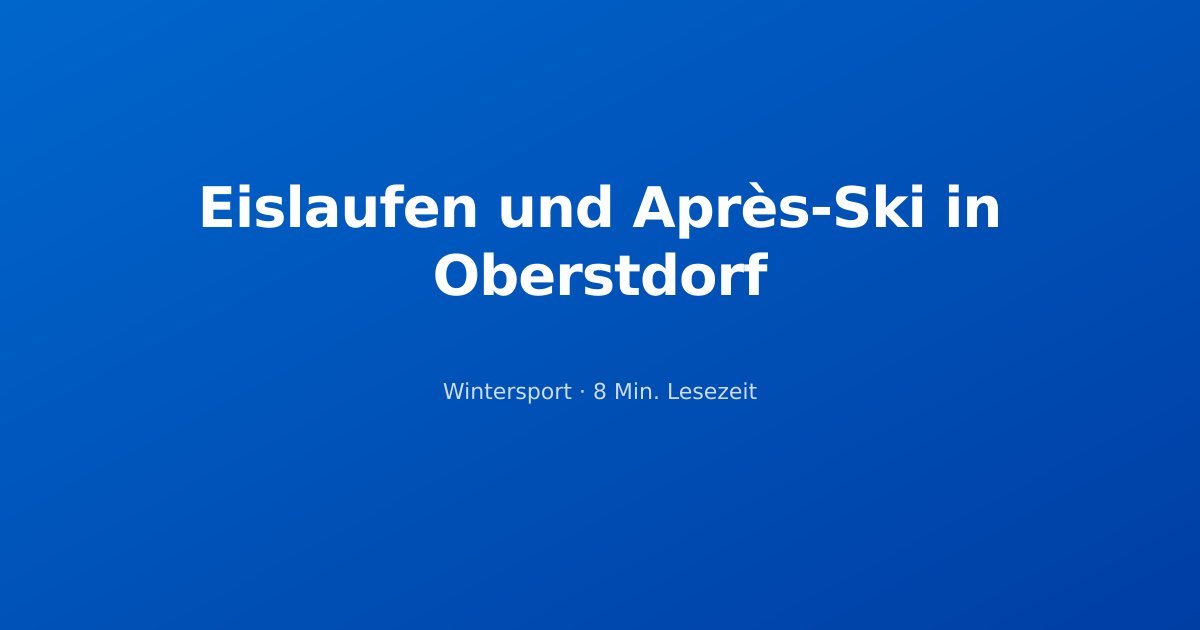Eislaufen und Après-Ski in Oberstdorf