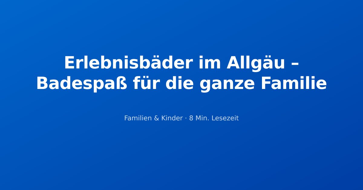 Erlebnisbäder im Allgäu – Badespaß für die ganze Familie