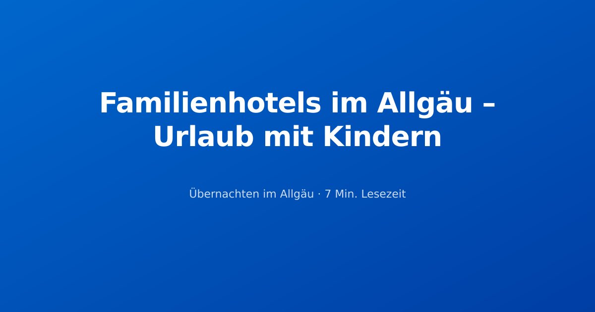 Familienhotels im Allgäu – Urlaub mit Kindern
