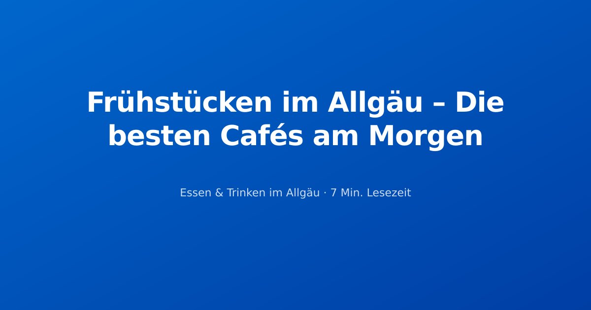 Frühstücken im Allgäu – Die besten Cafés am Morgen