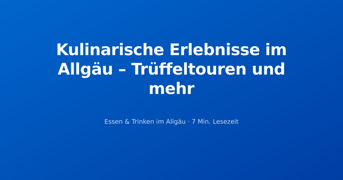 Kulinarische Erlebnisse im Allgäu – Trüffeltouren und mehr