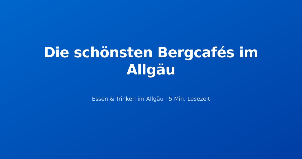 Die schönsten Bergcafés im Allgäu