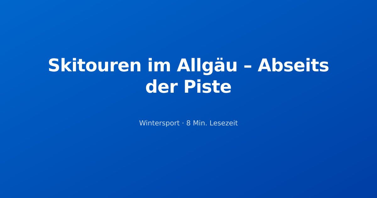 Skitouren im Allgäu – Abseits der Piste