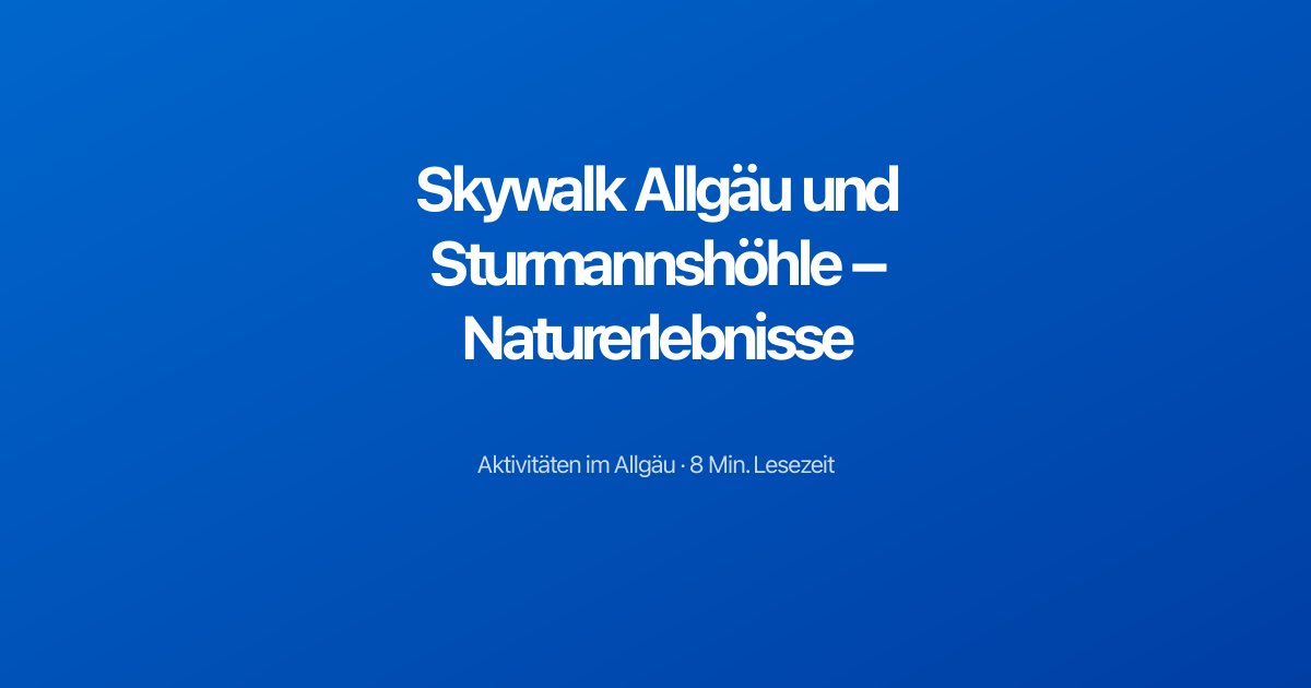 Skywalk Allgäu und Sturmannshöhle – Naturerlebnisse