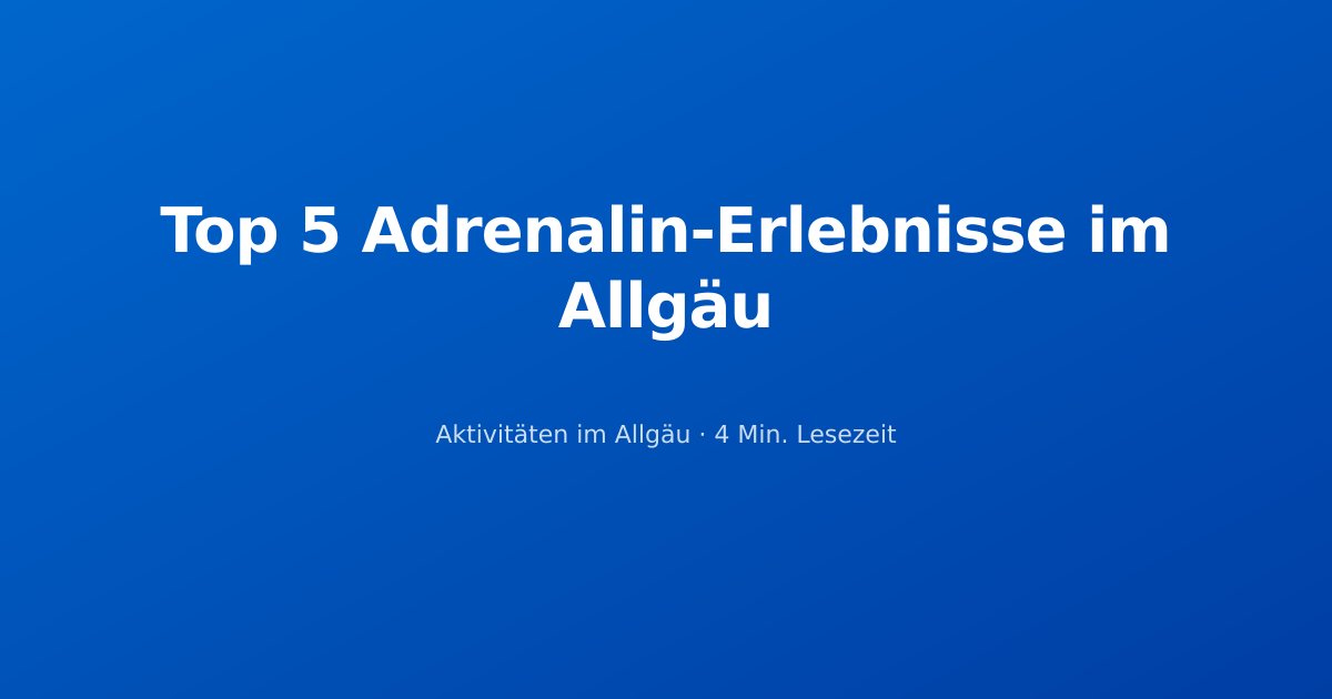 Top 5 Adrenalin-Erlebnisse im Allgäu