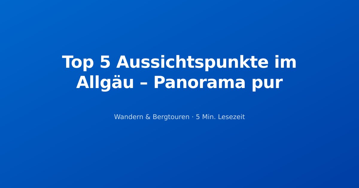 Top 5 Aussichtspunkte im Allgäu – Panorama pur