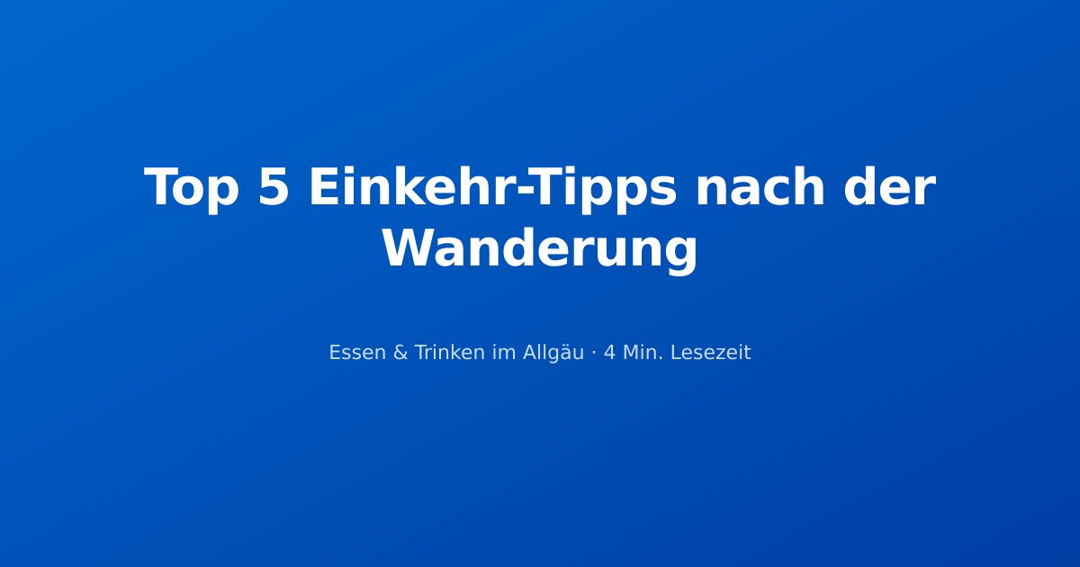 Top 5 Einkehr-Tipps nach der Wanderung