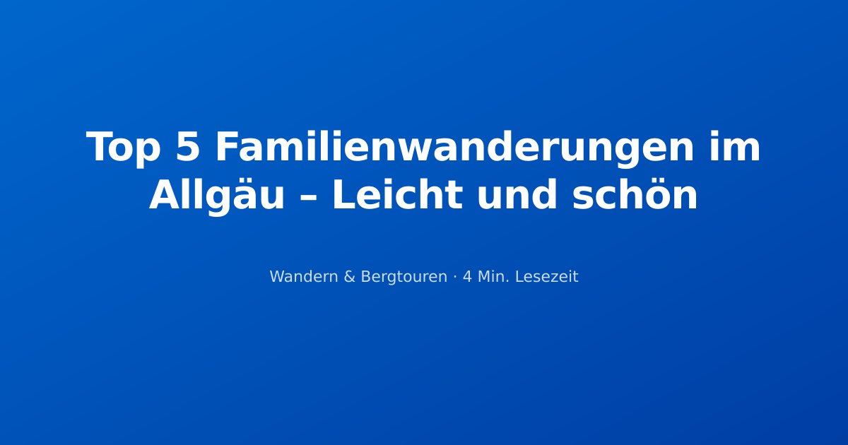 Top 5 Familienwanderungen im Allgäu – Leicht und schön