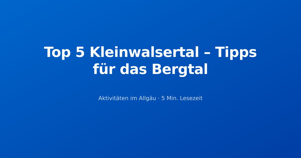 Top 5 Kleinwalsertal – Tipps für das Bergtal