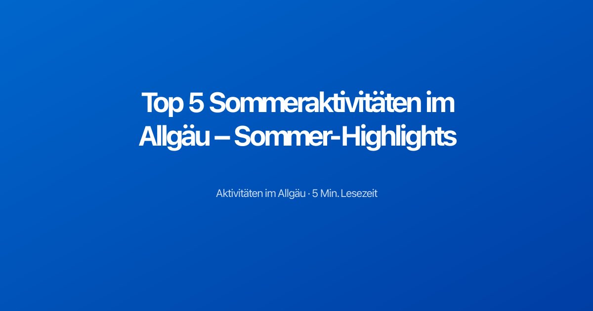Top 5 Sommeraktivitäten im Allgäu – Sommer-Highlights
