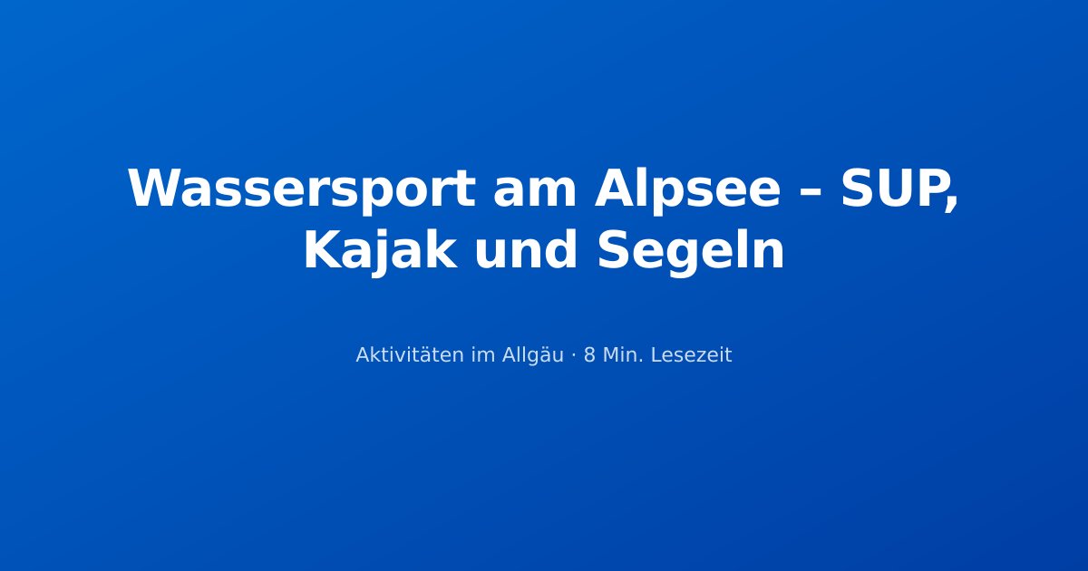 Wassersport am Alpsee – SUP, Kajak und Segeln