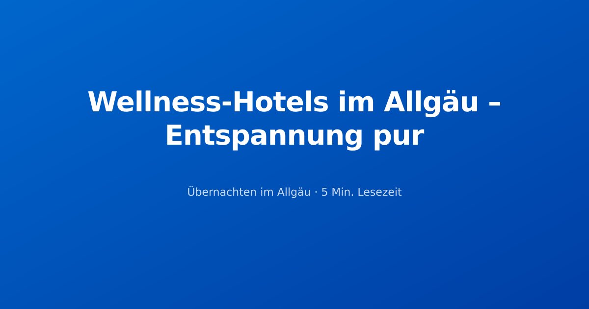 Wellness-Hotels im Allgäu – Entspannung pur